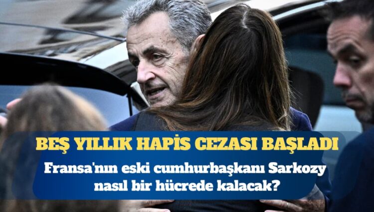Fransa’nın eski cumhurbaşkanı Sarkozy nasıl bir hücrede kalacak?