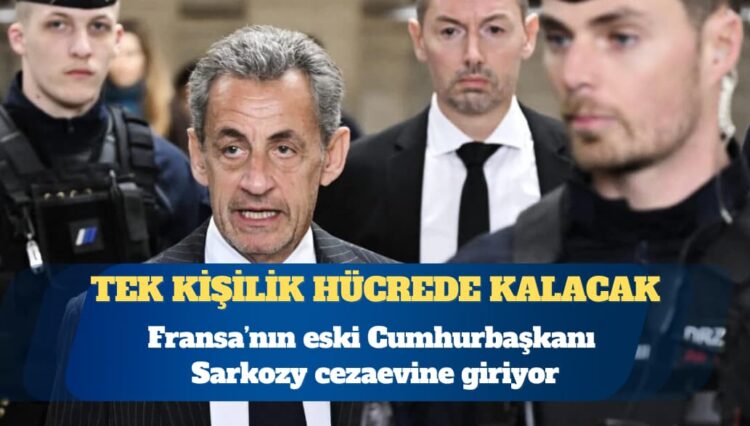 Fransa’nın eski Cumhurbaşkanı Sarkozy yarın cezaevine girecek