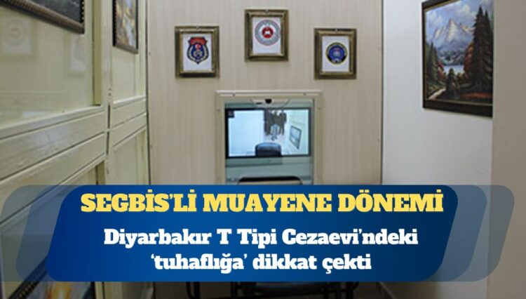 Diyarbakır T Tipi Cezaevi’nde ‘tuhaf’ uygulama: SEGBİS’li muayene dönemi