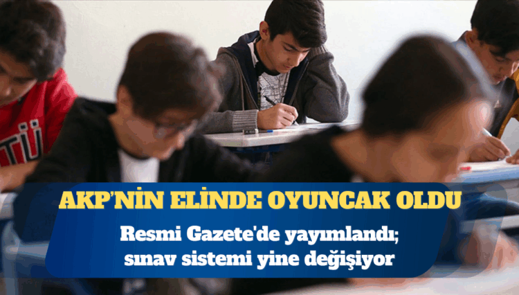 AKP, sınav sistemini yine değiştiriyor