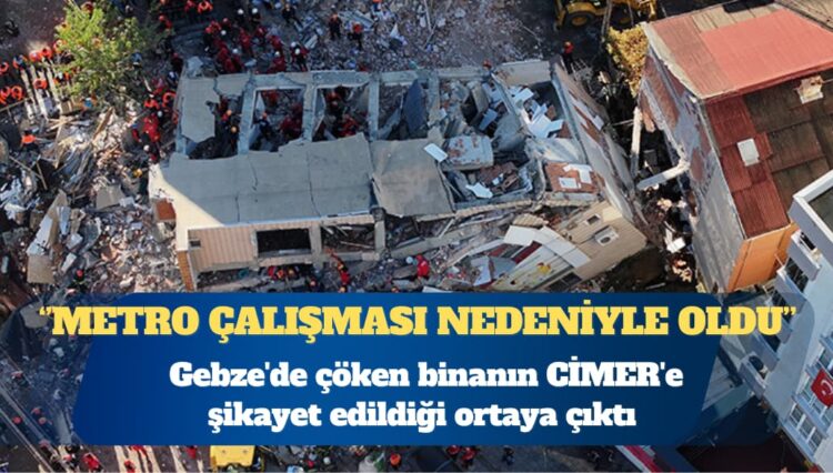 Gebze’de çöken binanın CİMER’e şikayet edildiği ortaya çıktı