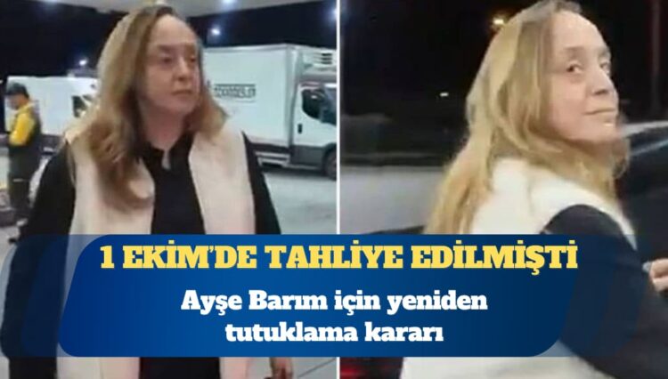 Ayşe Barım için yeniden tutuklama kararı