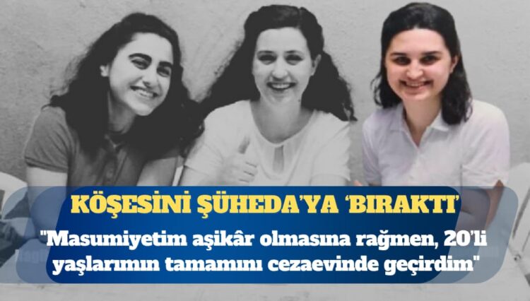 Askeri öğrenci Şüheda: Masumiyetim aşikâr olmasına rağmen, 20’li yaşlarımın tamamını cezaevinde geçirdim