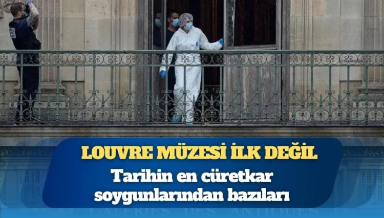 Louvre Müzesi ilk değil: Tarihin en cesur soygun girişimleri