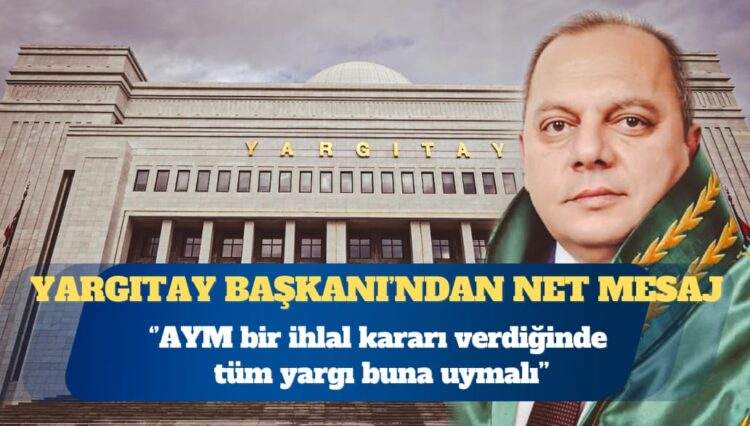 Yargıtay başkanı: AYM bir ihlal kararı verdiğinde tüm yargı buna uymalı