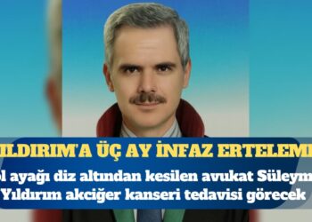 Adli Tıp, sol ayağı kesilen ve kanser teşhisi konulan avukat Süleyman Yıldırım’a üç ay infaz erteleme verdi