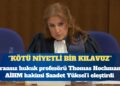 Fransız hukuk profesörü, AİHM hakimi Saadet Yüksel’i eleştirdi: Kötü niyetli uygulamalar için bir tür ‘içtihat dili kılavuzu’ işlevi görebilir