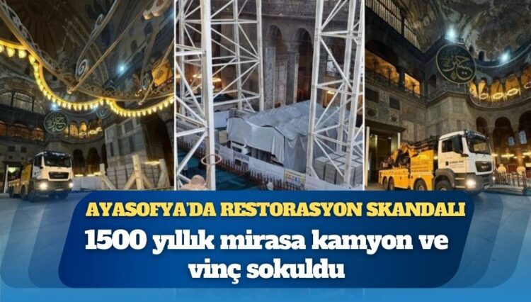 Ayasofya’da restorasyon skandalı: 1500 yıllık mirasa kamyon ve vinç sokuldu