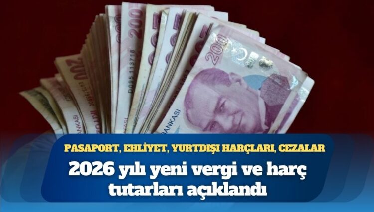 2026 yılı yeni vergi ve harç tutarları açıklandı: Pasaport, ehliyet, yurtdışı harçları, cezalar