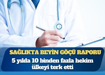 Sağlıkta beyin göçü raporu: 5 yılda 10 binden fazla hekim ülkeyi terk etti