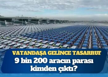 Vatandaşa gelince tasarruf: 9 bin 200 aracın parası kimden çıktı?