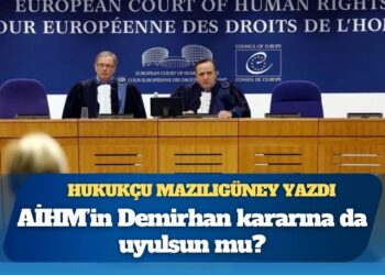 Hukukçu Mazılıgüney yazdı: AİHM’in Demirhan kararına da uyulsun mu?