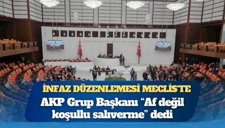 55 bin mahkuma infaz düzenlemesi Meclis’te: AKP Grup Başkanı “Af değil koşullu salıverme” dedi