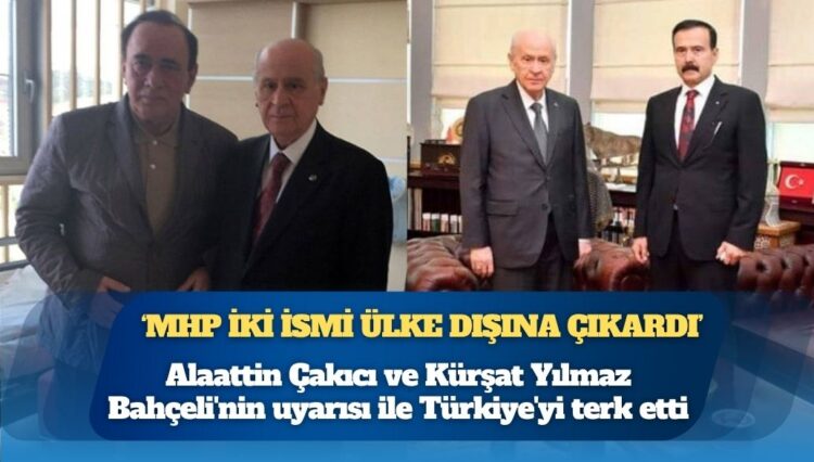 İddia: Devlet Bahçeli uyardı, Alaattin Çakıcı ve Kürşat Yılmaz Türkiye’yi terk etti