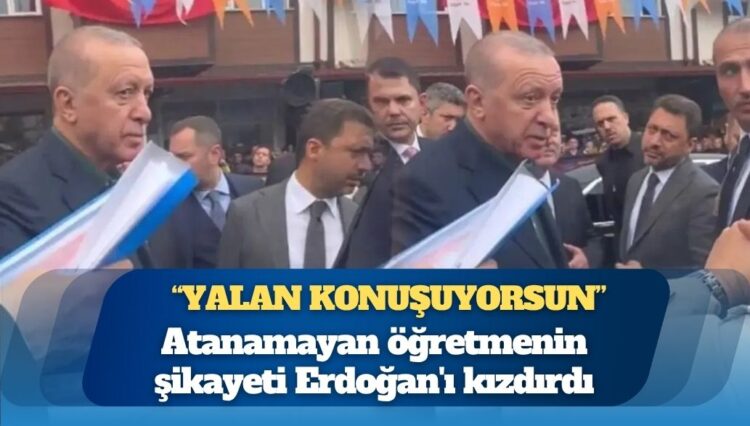 Atanamayan öğretmenin şikayeti Erdoğan’ı kızdırdı: ‘Yalan konuşuyorsun’