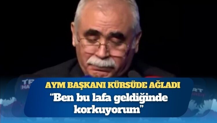 Anayasa Mahkemesi Başkanı kürsüde ağladı: ‘Ben bu lafa geldiğinde korkuyorum’