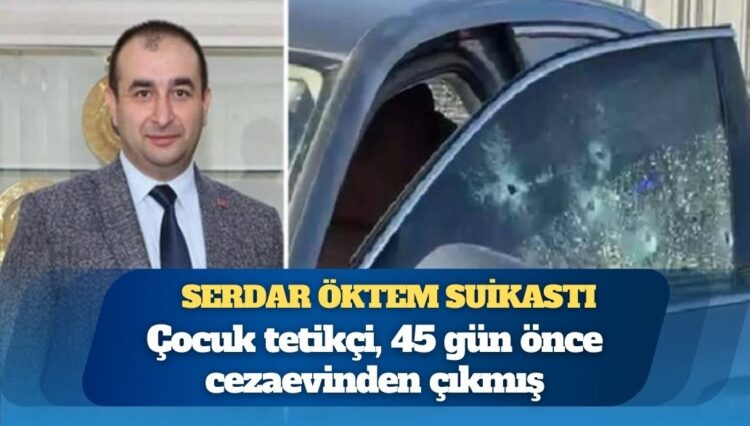 Serdar Öktem suikastı: Çocuk tetikçi, 45 gün önce cezaevinden çıkmış; ailesine “Çalışmaya gidiyorum” demiş