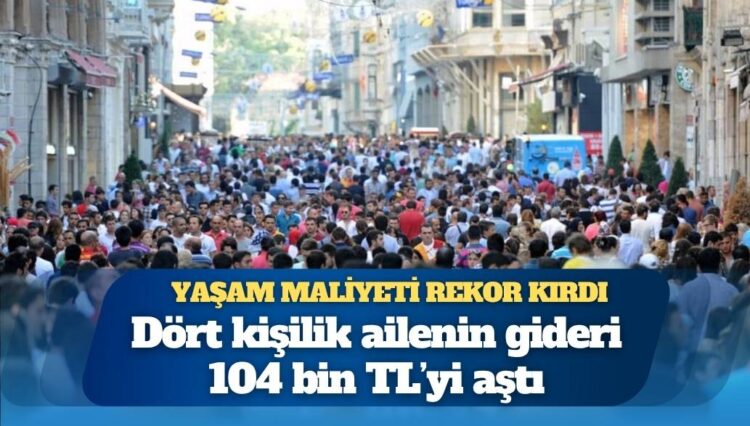 İstanbul’da yaşam maliyeti rekor kırdı: Dört kişilik ailenin gideri 104 bin TL’yi aştı