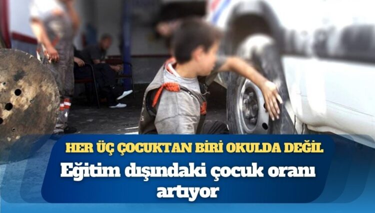 Eğitim dışındaki çocuk oranı artıyor: Her üç çocuktan biri okulda değil