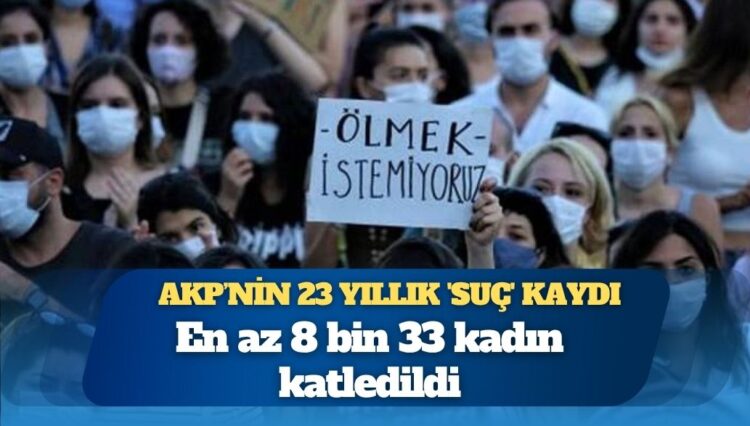 AKP’nin 23 yıllık ‘suç’ kaydı: En az 8 bin 33 kadın katledildi