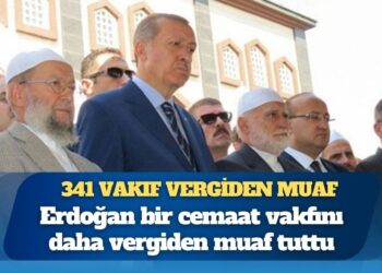 341’e yükseldi: Erdoğan bir cemaat vakfını daha vergiden muaf tuttu