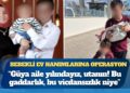 Bebekli ev hanımlarına operasyon: “Güya aile yılındayız, utanın! Bu gaddarlık, bu vicdansızlık niye”