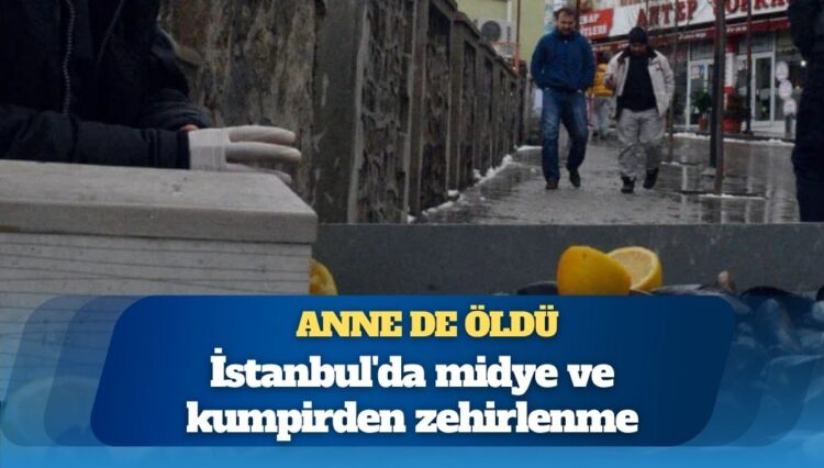 İstanbul’da midye ve kumpirden zehirlenme: Anne de öldü
