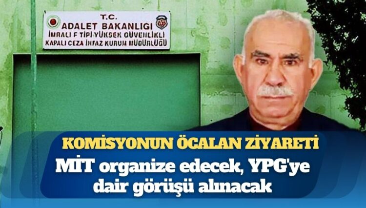 Komisyonun Öcalan ziyareti: MİT organize edecek, YPG’ye dair görüşü alınacak