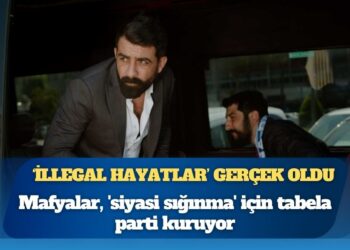 ‘İllegal Hayatlar’ filmi gerçek oldu: Mafya, Türkiye’de siyasi parti kurmuş