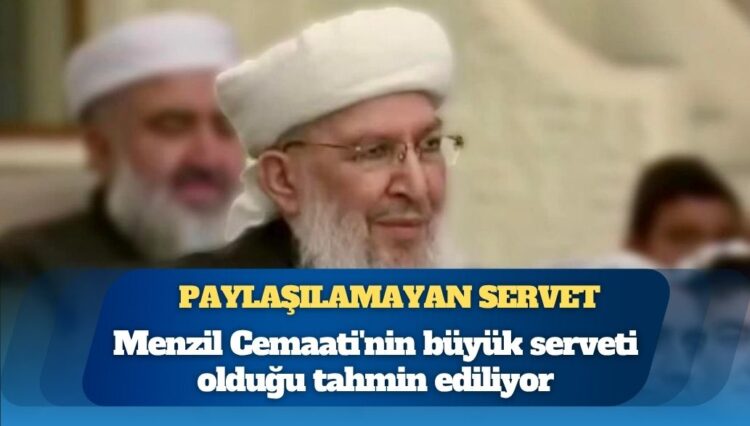Menzil Cemaati’nin paylaşılamayan serveti nedir?
