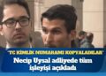 Necip Uysal adliyede tüm işleyişi açıkladı: “TC kimlik numaramı kopyaladılar”