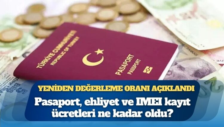 Yeniden değerleme oranı açıklandı: Pasaport, ehliyet ve IMEI kayıt ücretleri ne kadar oldu?