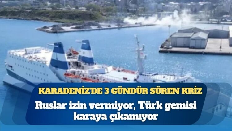 Karadeniz’de 3 gündür süren kriz: Ruslar Türk yolculara izin vermiyor