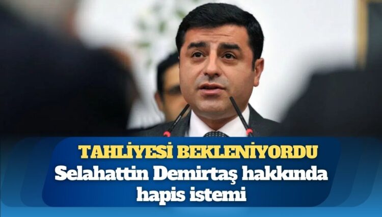 Tahliyesi bekleniyordu: Selahattin Demirtaş hakkında hapis istemi