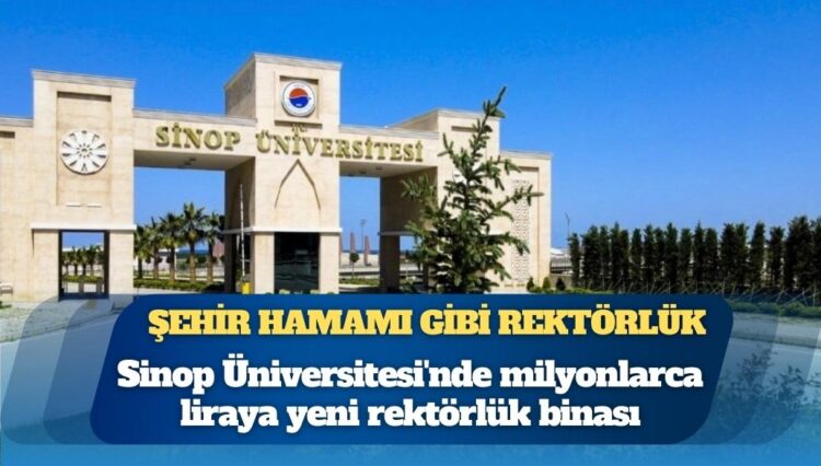 Sinop Üniversitesi’nde milyonlarca liraya yeni rektörlük binası: Banyo, dinlenme ve giyinme odaları