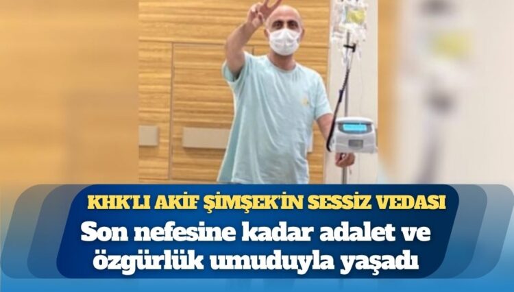 KHK’lı Akif Şimşek’in sessiz vedası: Son nefesine kadar adalet ve özgürlük umuduyla yaşadı