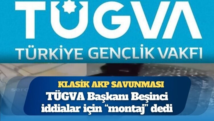 TÜGVA Başkanı’ndan klasik AKP savunması: Montaj  
