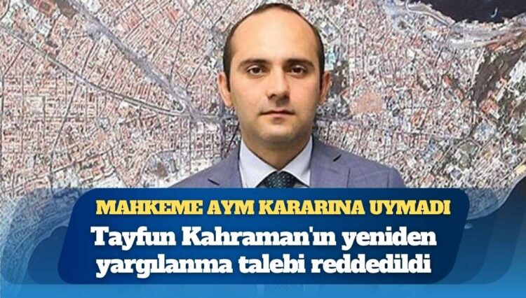 Yerel mahkeme AYM’yi yine tanımadı: Tayfun Kahraman’ın yeniden yargılanma talebi reddedildi