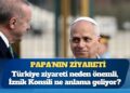 Papa 14. Leo’nun Türkiye ziyareti neden önemli?