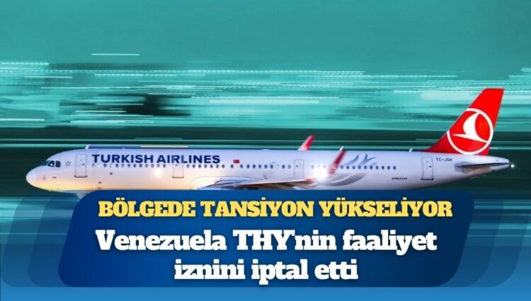 Venezuela THY’nin faaliyet iznini iptal etti