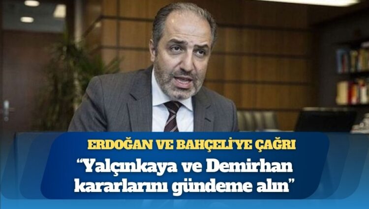 Mustafa Yeneroğlu’ndan Erdoğan ve Bahçeli’ye çağrı: Yalçınkaya ve Demirhan kararlarını gündeme alın