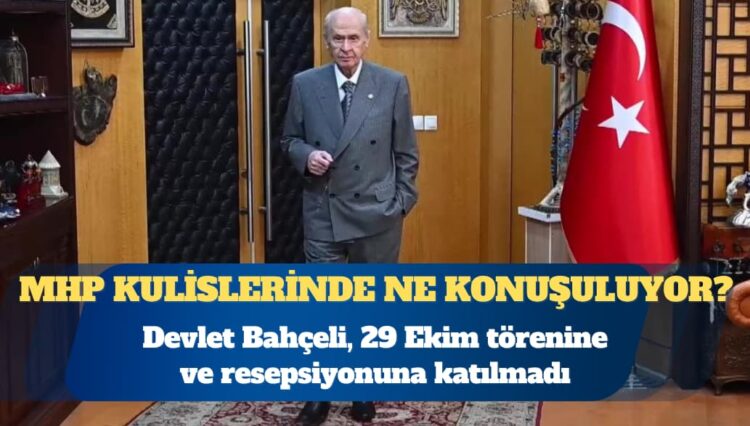 Bahçeli’nin 29 Ekim resepsiyonuna katılmaması MHP kulislerinde nasıl değerlendiriliyor?