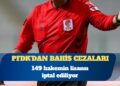 PFDK’dan bahis cezaları: 149 hakemin lisansı iptal ediliyor