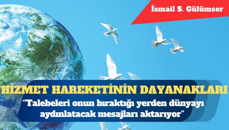 Hizmet hareketinin dayanakları: Talebeleri onun bıraktığı yerden dünyayı aydınlatacak mesajları aktarmaya devam ediyor