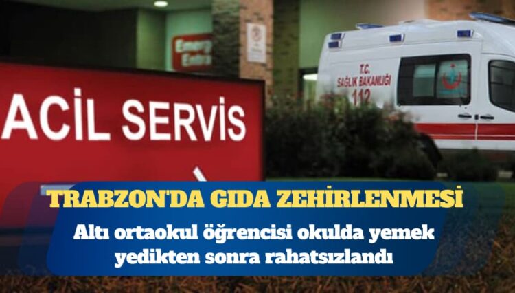 Trabzon’da gıda zehirlenmesi: Altı öğrenci hastaneye kaldırıldı