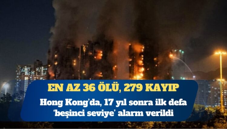 Hong Kong’da site yangını: En az 36 ölü, 279 kayıp