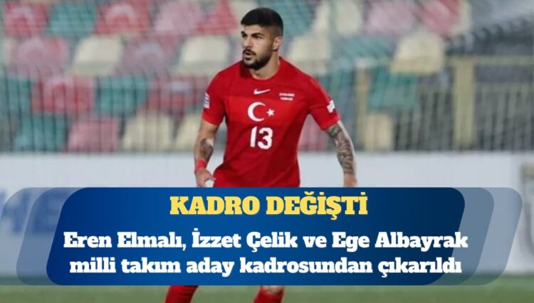 Eren Elmalı, İzzet Çelik ve Ege Albayrak milli takım aday kadrosundan çıkarıldı