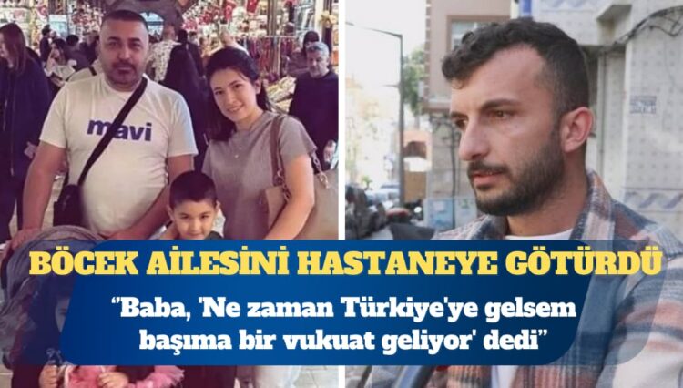 Böcek ailesini hastaneye götüren taksici: Baba, ‘Ne zaman Türkiye’ye gelsem vaka yaşıyorum’ dedi