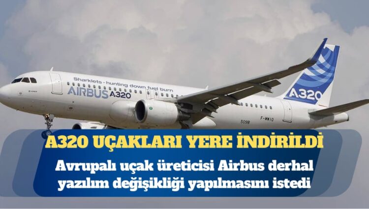 Airbus, A320 uçaklarını geri çağırıyor: THY’den sekiz, AJet’ten yedi uçak sefer dışı