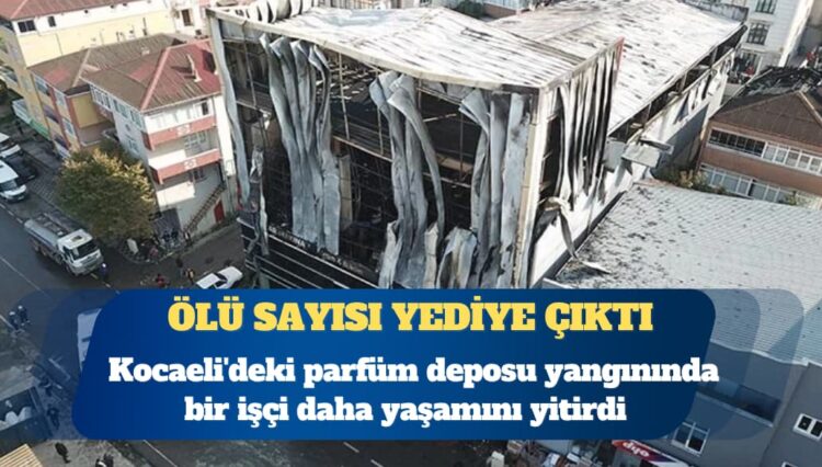 Kocaeli’deki parfüm deposu yangını: Ölü sayısı yediye çıktı